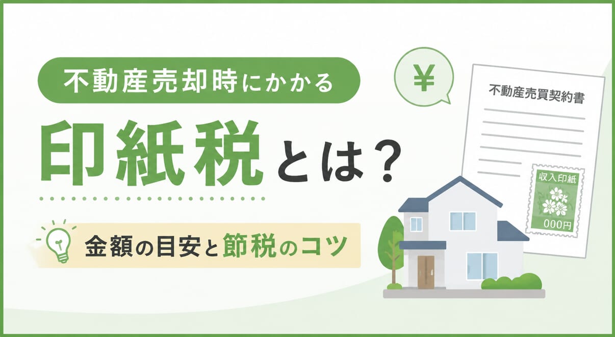 不動産売却時にかかる印紙税とは？金額の目安と負担を抑える方法
